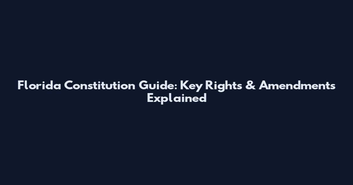 Florida Constitution Guide: Key Rights & Amendments Explained