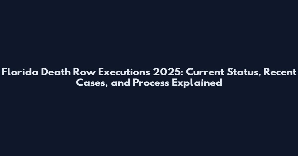 Florida Death Row Executions 2025: Current Status, Recent Cases, and Process Explained