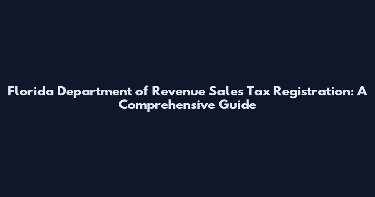 Florida Department of Revenue Sales Tax Registration: A Comprehensive Guide