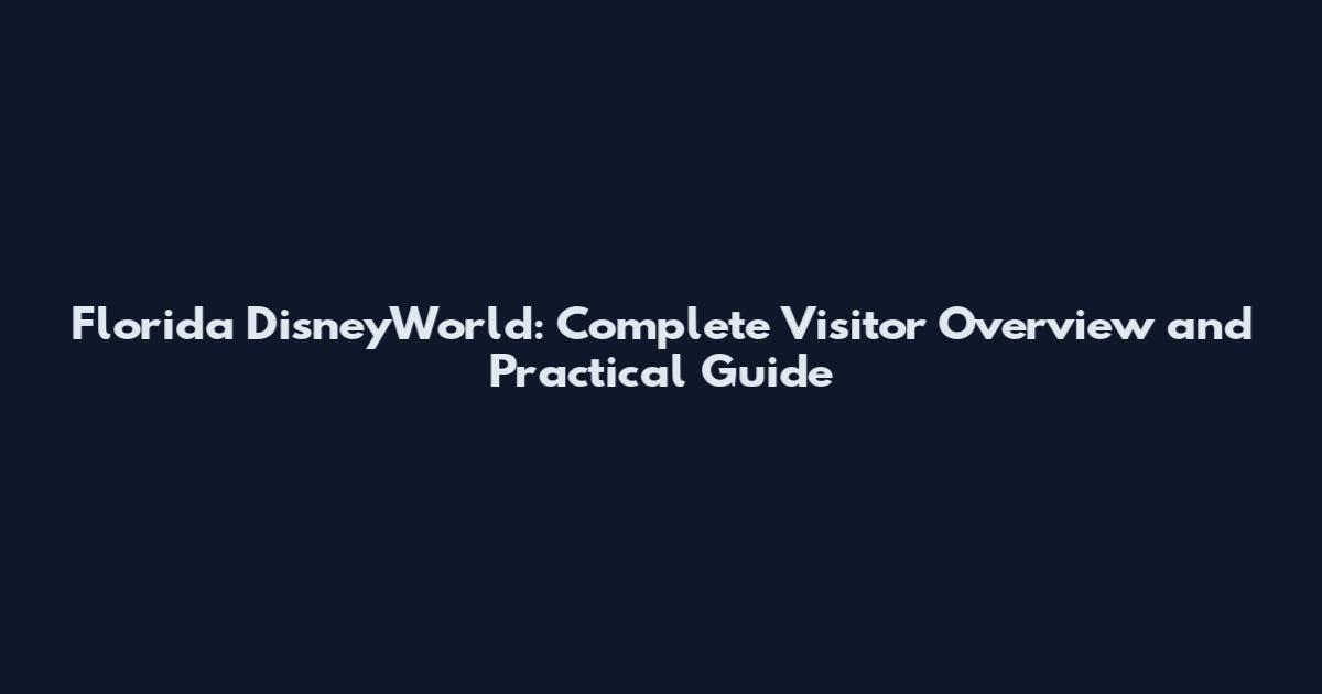 Florida DisneyWorld: Complete Visitor Overview and Practical Guide