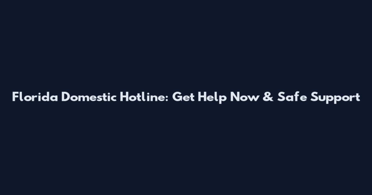 Florida Domestic Hotline: Get Help Now & Safe Support