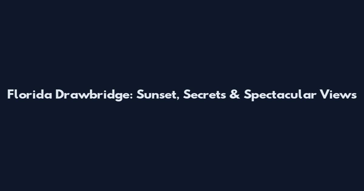 Florida Drawbridge: Sunset, Secrets & Spectacular Views