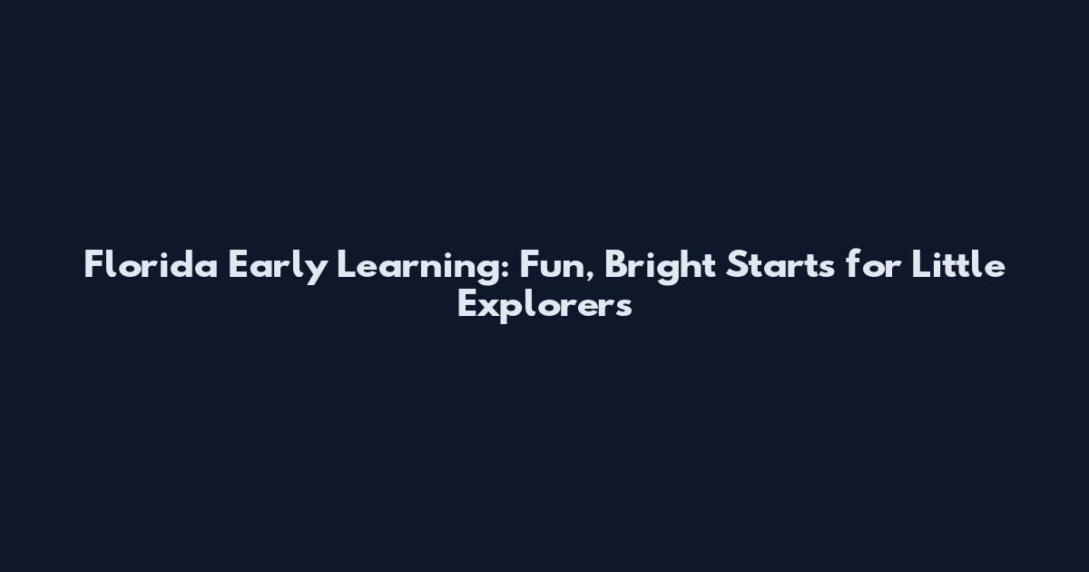 Florida Early Learning: Fun, Bright Starts for Little Explorers