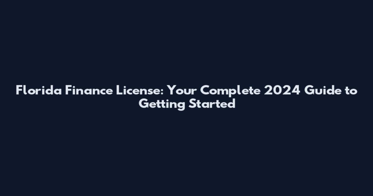 Florida Finance License: Your Complete 2024 Guide to Getting Started