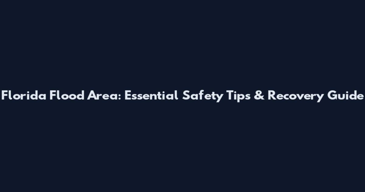 Florida Flood Area: Essential Safety Tips & Recovery Guide