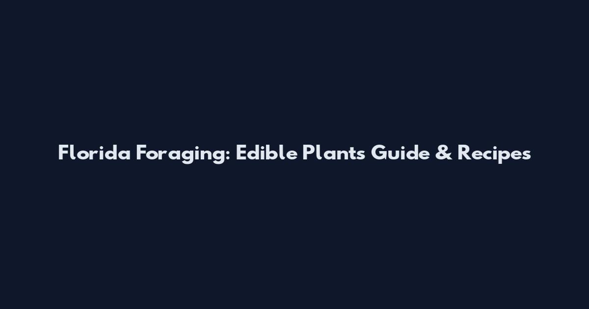 Florida Foraging: Edible Plants Guide & Recipes