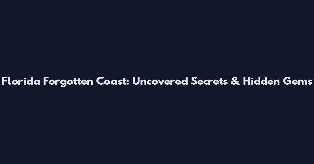 Florida Forgotten Coast: Uncovered Secrets & Hidden Gems