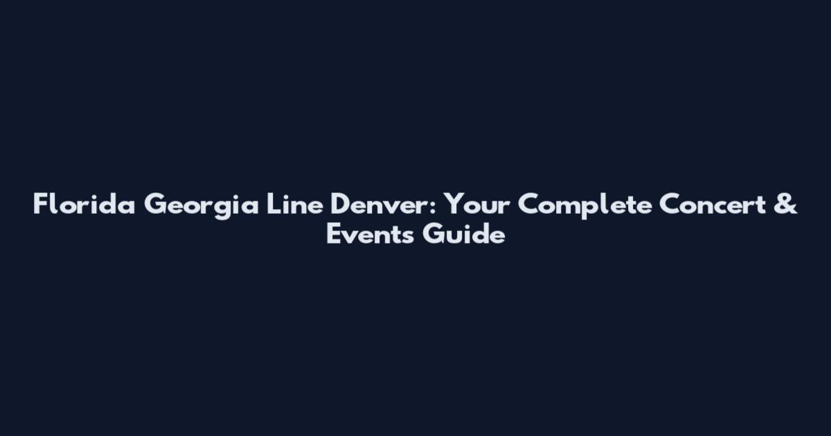 Florida Georgia Line Denver: Your Complete Concert & Events Guide