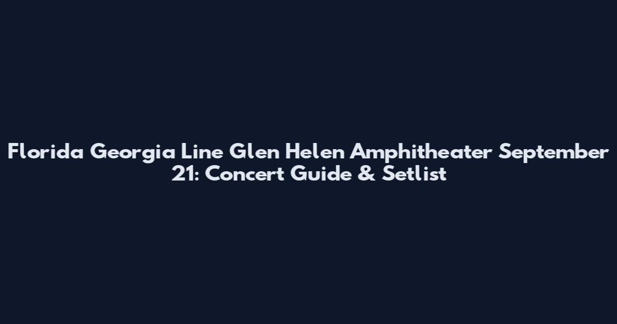 Florida Georgia Line Glen Helen Amphitheater September 21: Concert Guide & Setlist