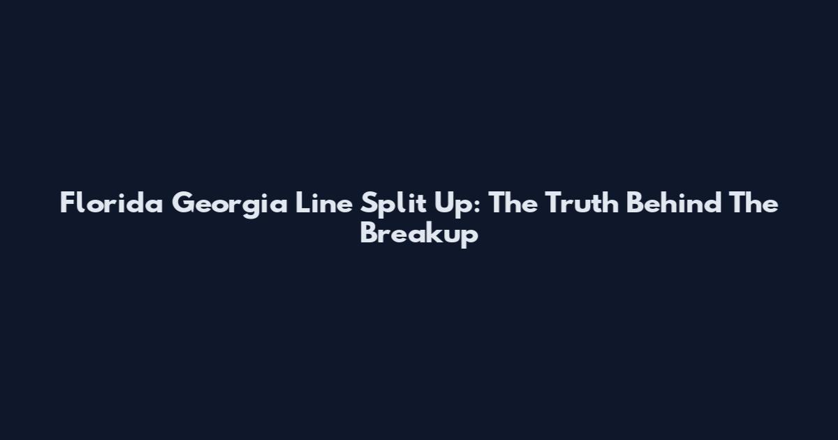 Florida Georgia Line Split Up: The Truth Behind The Breakup