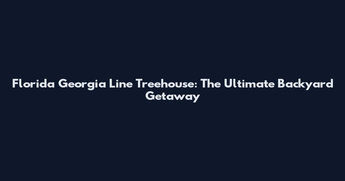 Florida Georgia Line Treehouse: The Ultimate Backyard Getaway