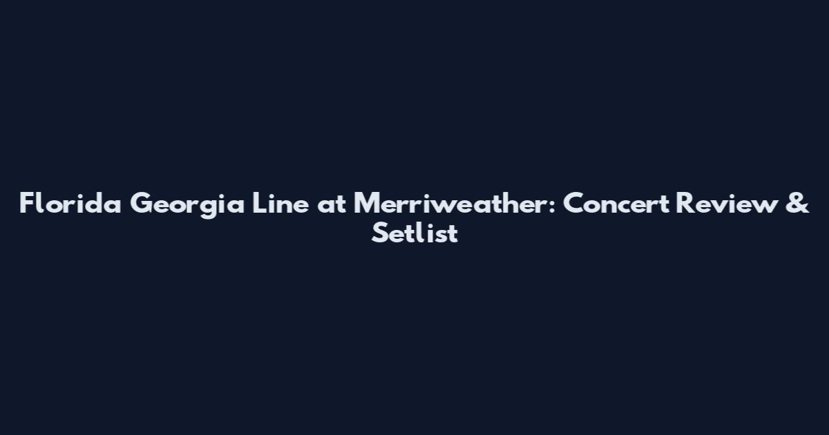 Florida Georgia Line at Merriweather: Concert Review & Setlist