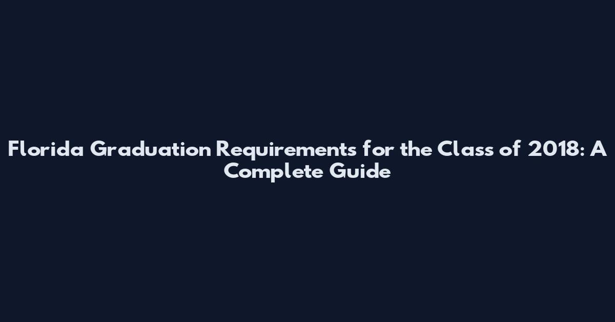 Florida Graduation Requirements for the Class of 2018: A Complete Guide