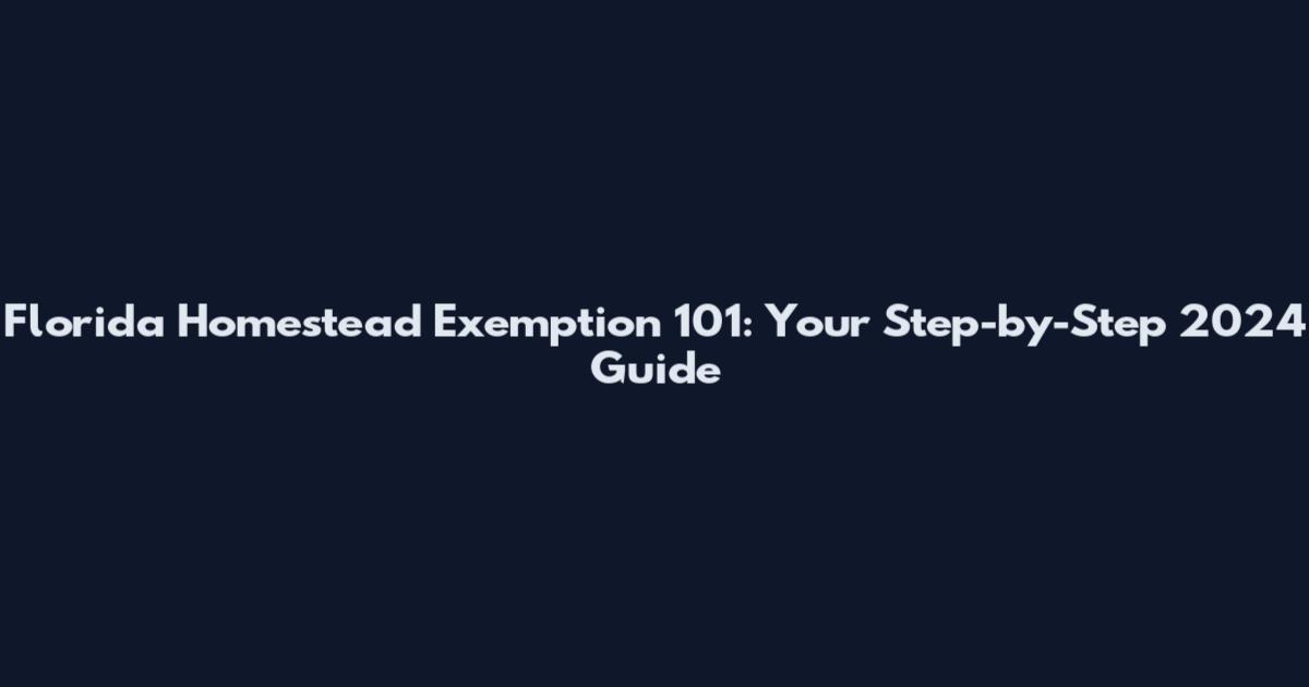 Florida Homestead Exemption 101: Your Step-by-Step 2024 Guide