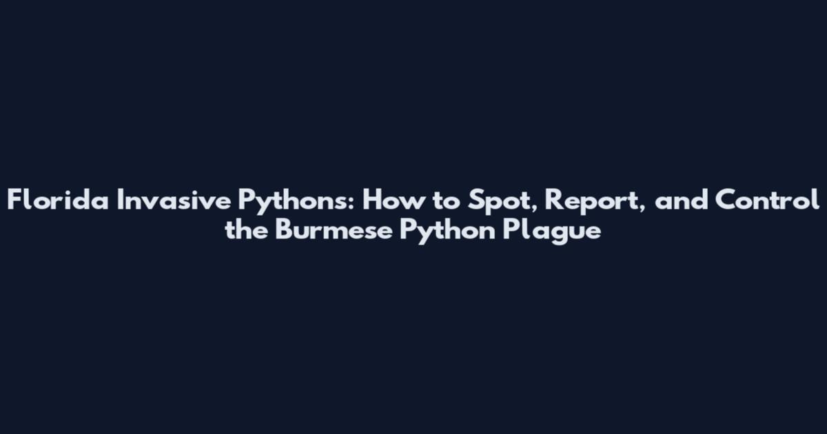 Florida Invasive Pythons: How to Spot, Report, and Control the Burmese Python Plague