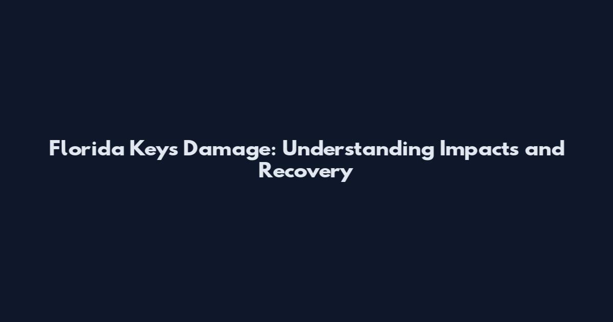 Florida Keys Damage: Understanding Impacts and Recovery