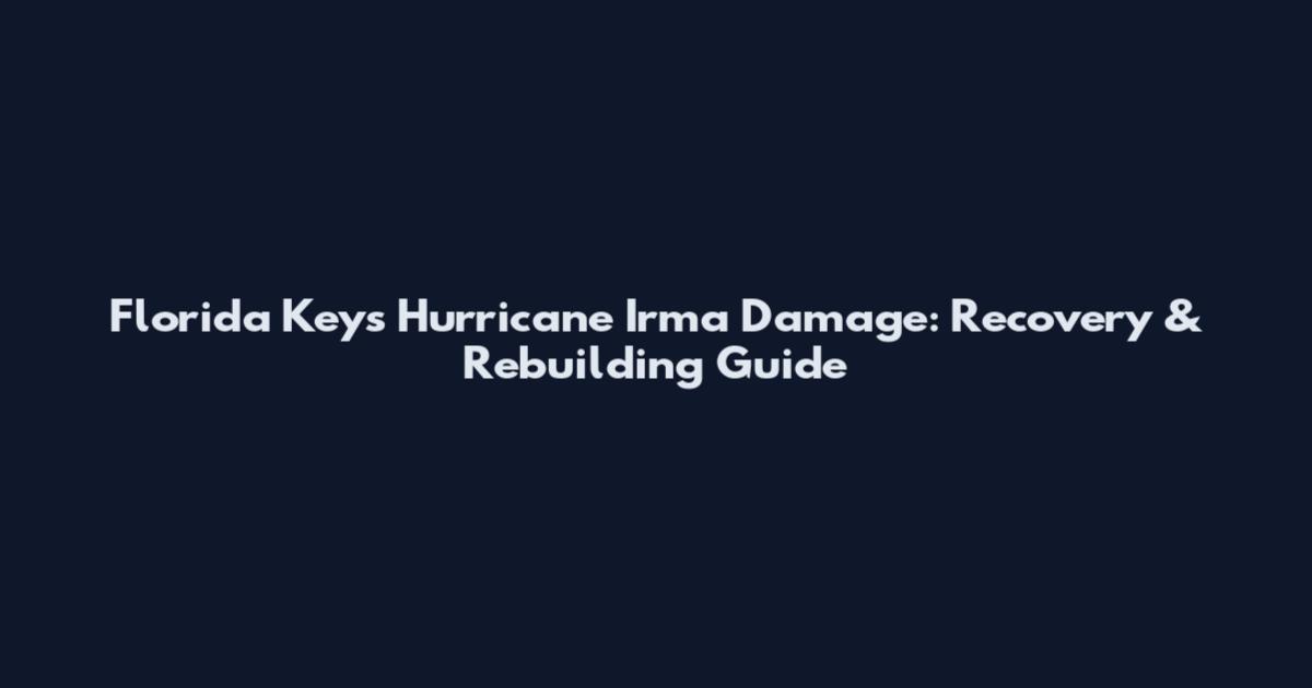 Florida Keys Hurricane Irma Damage: Recovery & Rebuilding Guide