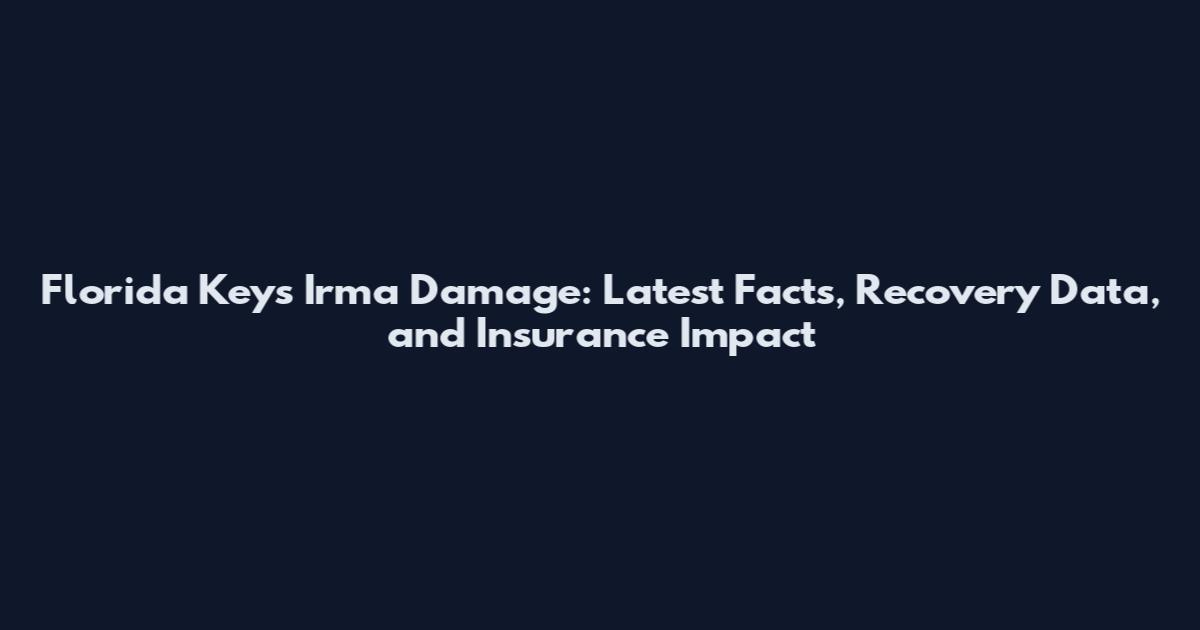 Florida Keys Irma Damage: Latest Facts, Recovery Data, and Insurance Impact