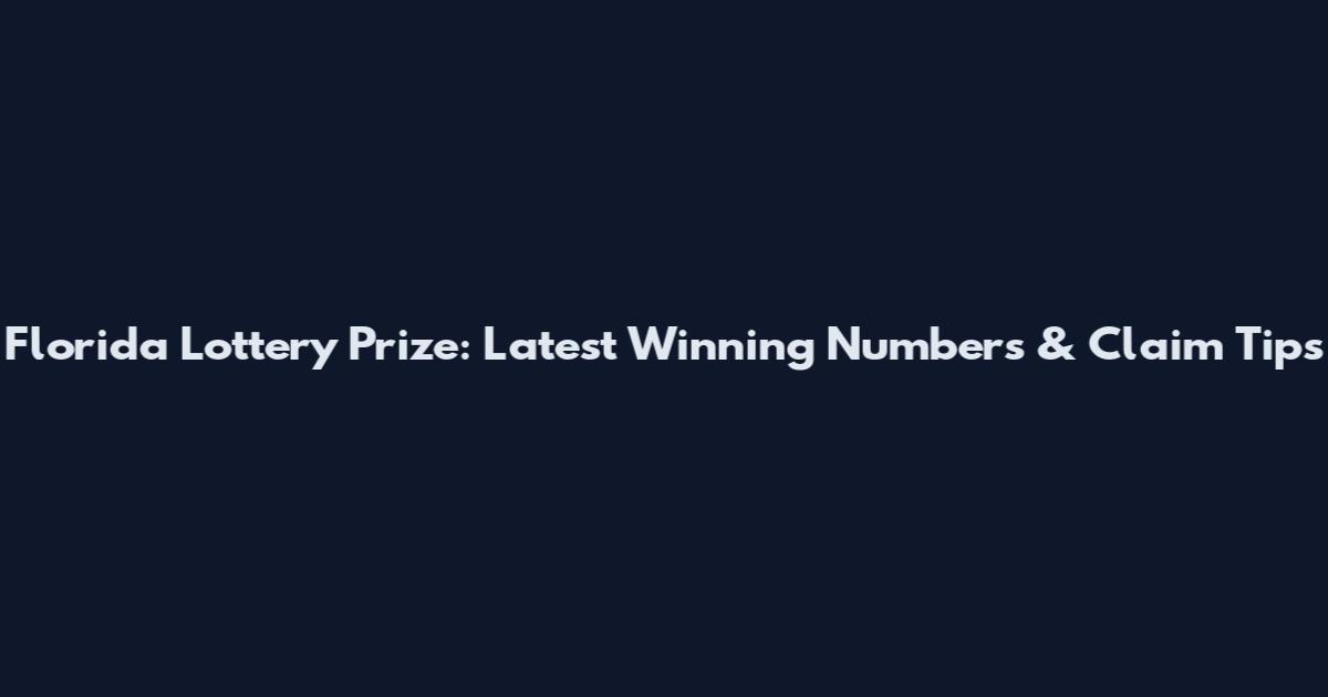 Florida Lottery Prize: Latest Winning Numbers & Claim Tips