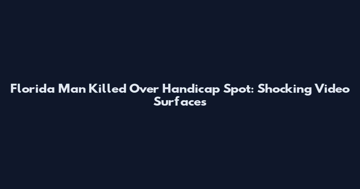 Florida Man Killed Over Handicap Spot: Shocking Video Surfaces