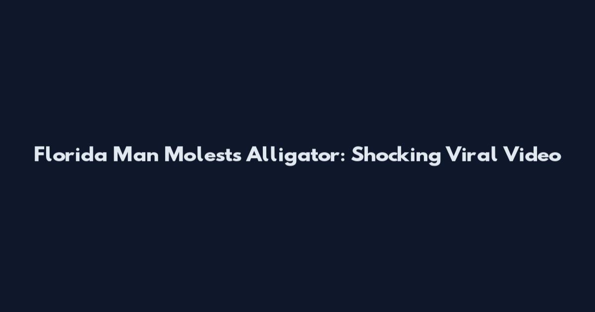 Florida Man Molests Alligator: Shocking Viral Video