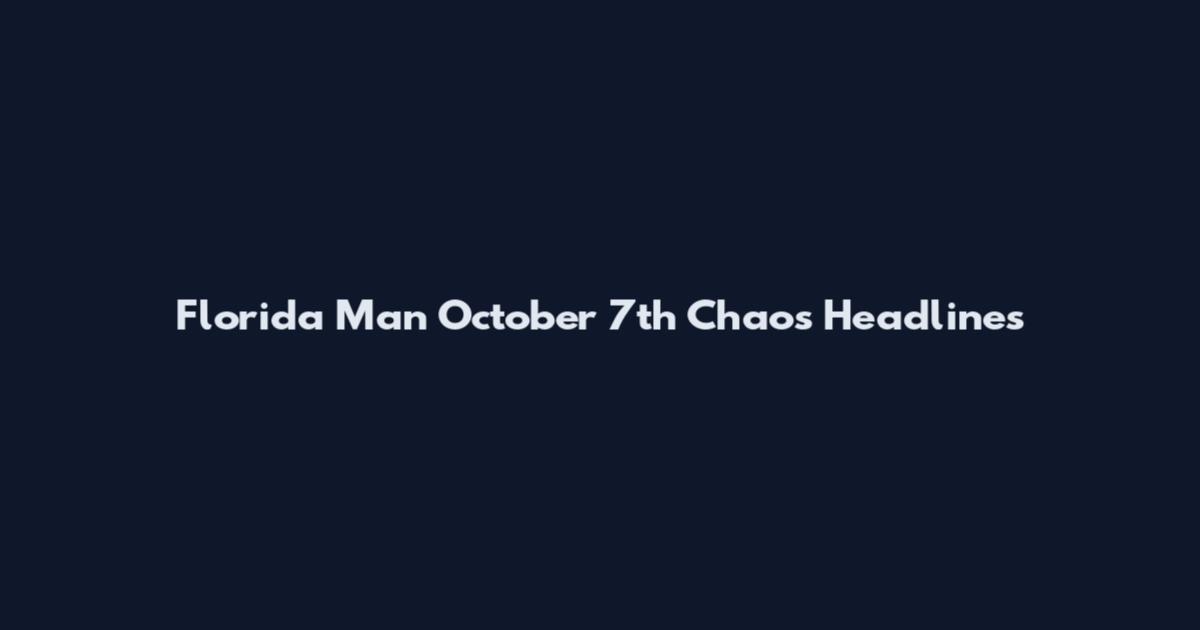 Florida Man October 7th Chaos Headlines