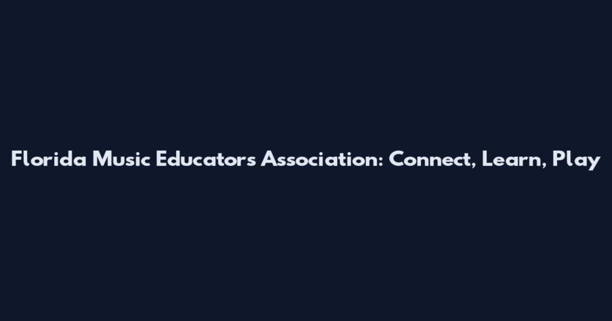 Florida Music Educators Association: Connect, Learn, Play