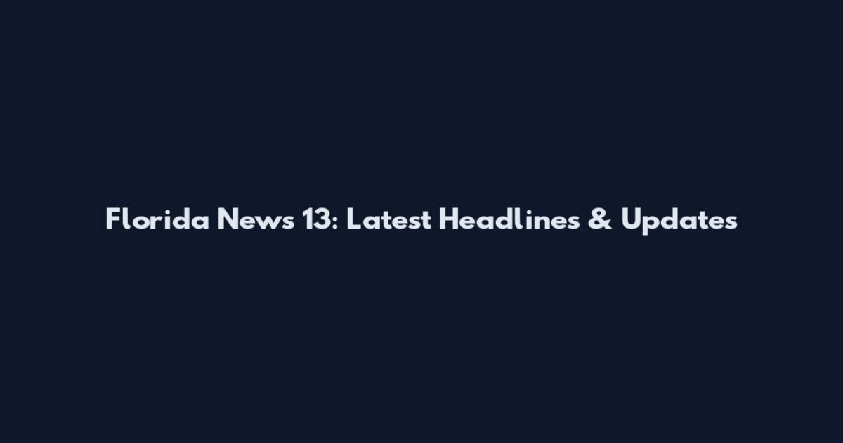 Florida News 13: Latest Headlines & Updates