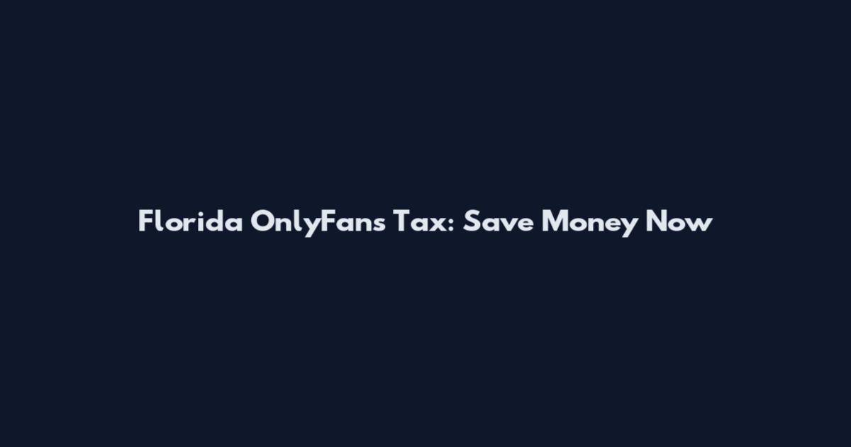 Florida OnlyFans Tax: Save Money Now