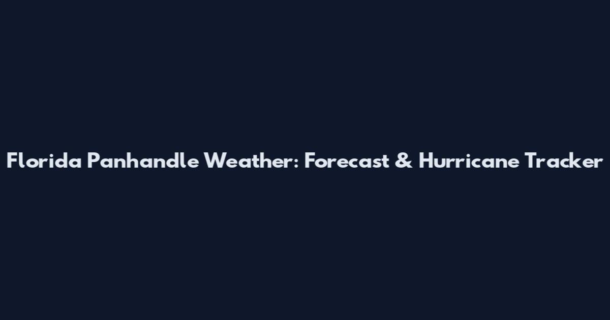 Florida Panhandle Weather: Forecast & Hurricane Tracker