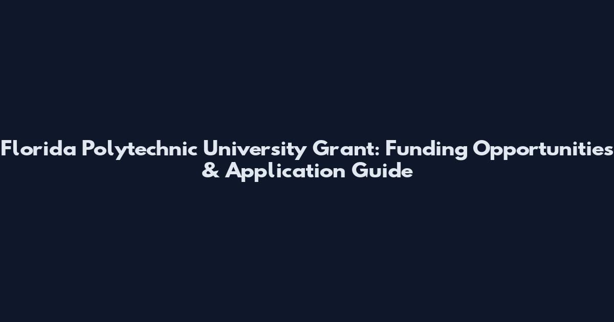Florida Polytechnic University Grant: Funding Opportunities & Application Guide