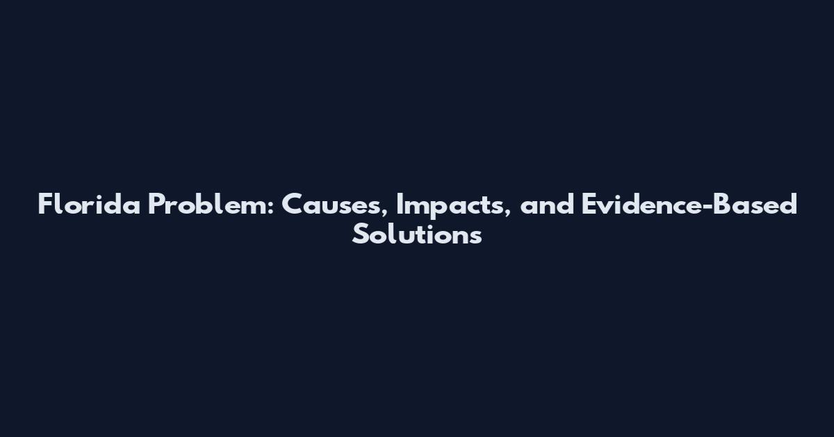 Florida Problem: Causes, Impacts, and Evidence-Based Solutions