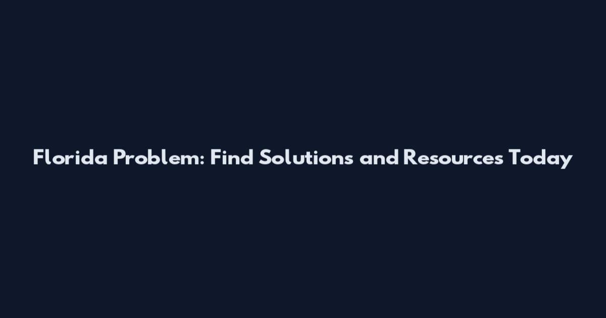 Florida Problem: Find Solutions and Resources Today
