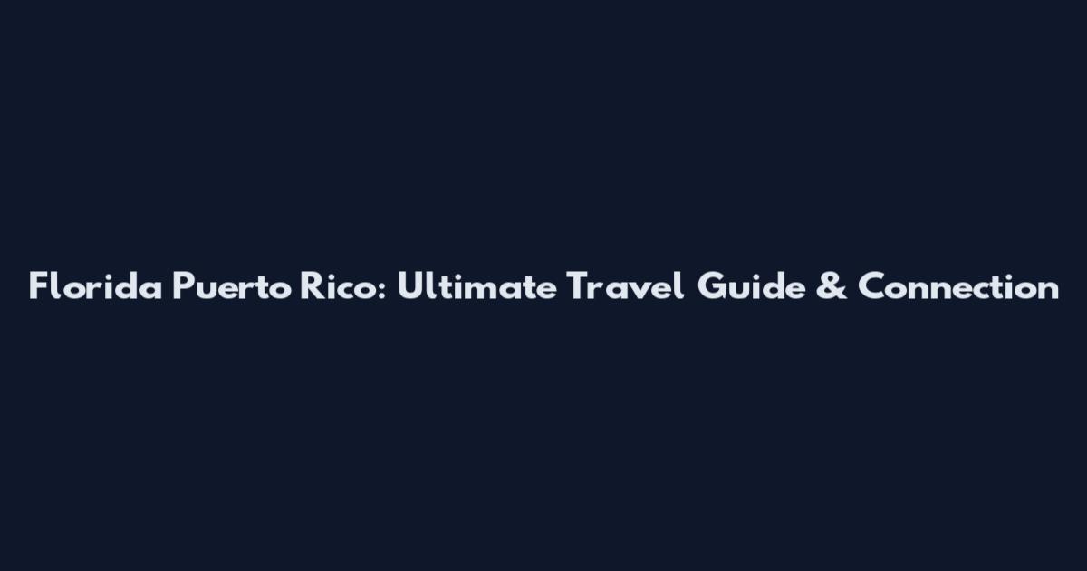 Florida Puerto Rico: Ultimate Travel Guide & Connection