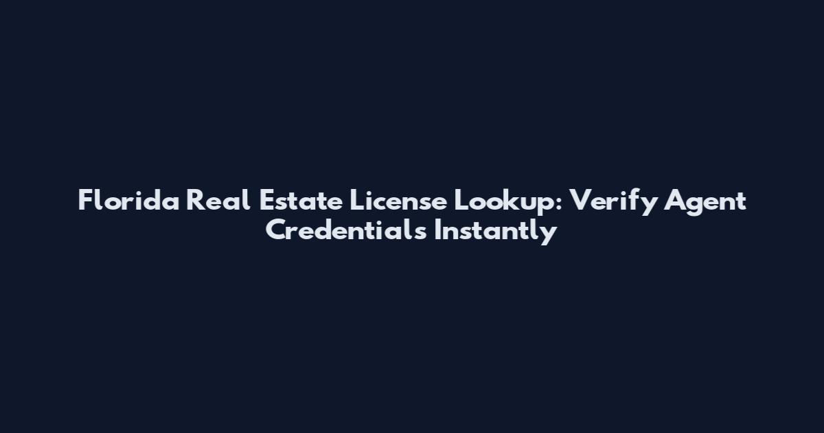 Florida Real Estate License Lookup: Verify Agent Credentials Instantly