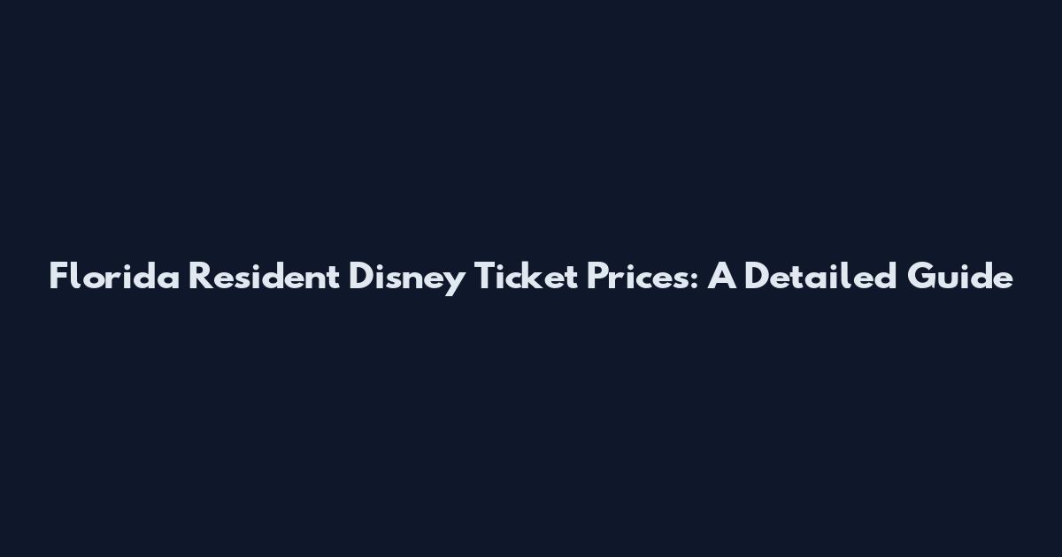 Florida Resident Disney Ticket Prices: A Detailed Guide