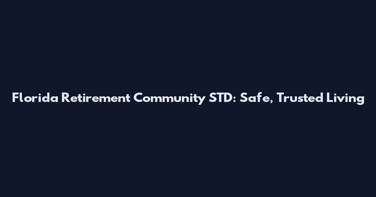 Florida Retirement Community STD: Safe, Trusted Living