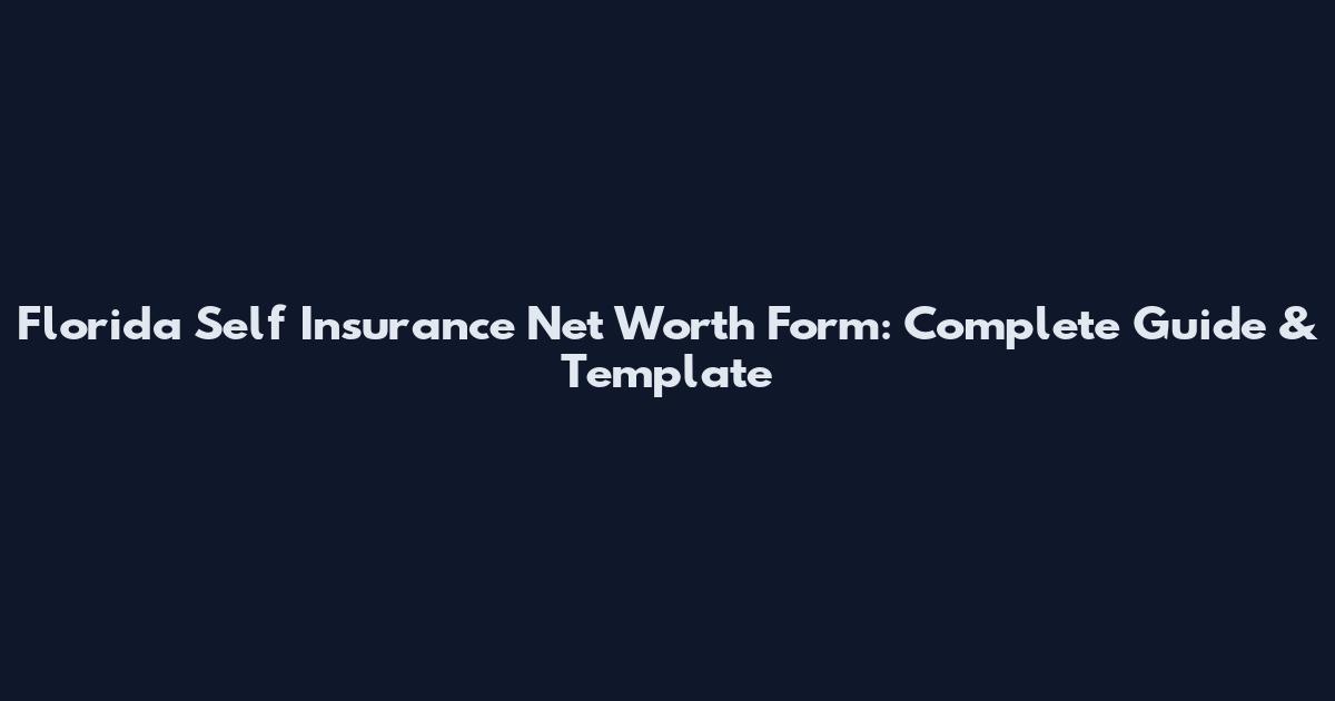 Florida Self Insurance Net Worth Form: Complete Guide & Template