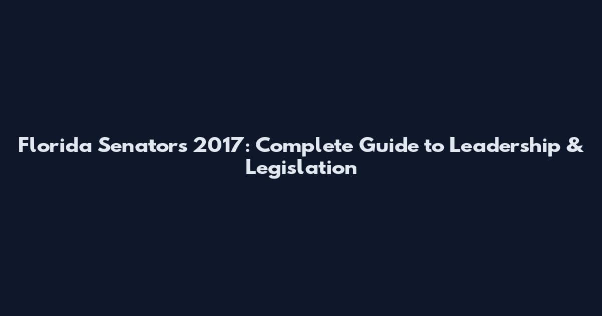 Florida Senators 2017: Complete Guide to Leadership & Legislation