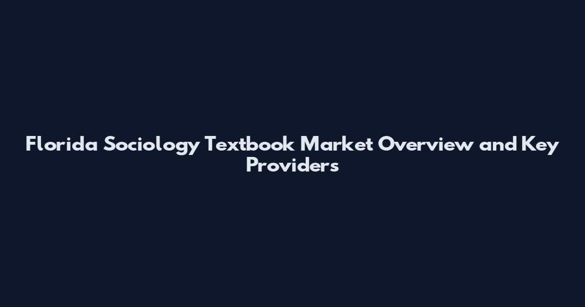 Florida Sociology Textbook Market Overview and Key Providers