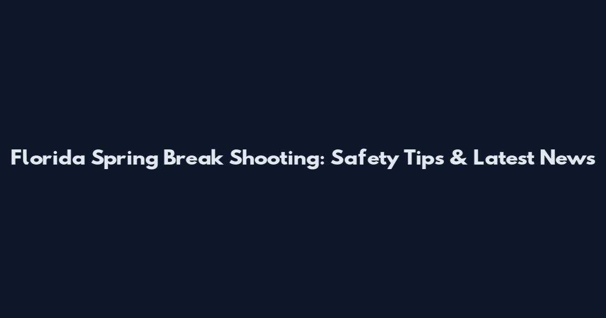 Florida Spring Break Shooting: Safety Tips & Latest News