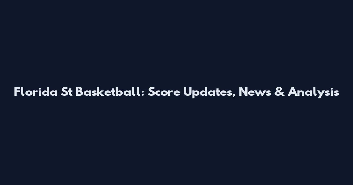 Florida St Basketball: Score Updates, News & Analysis