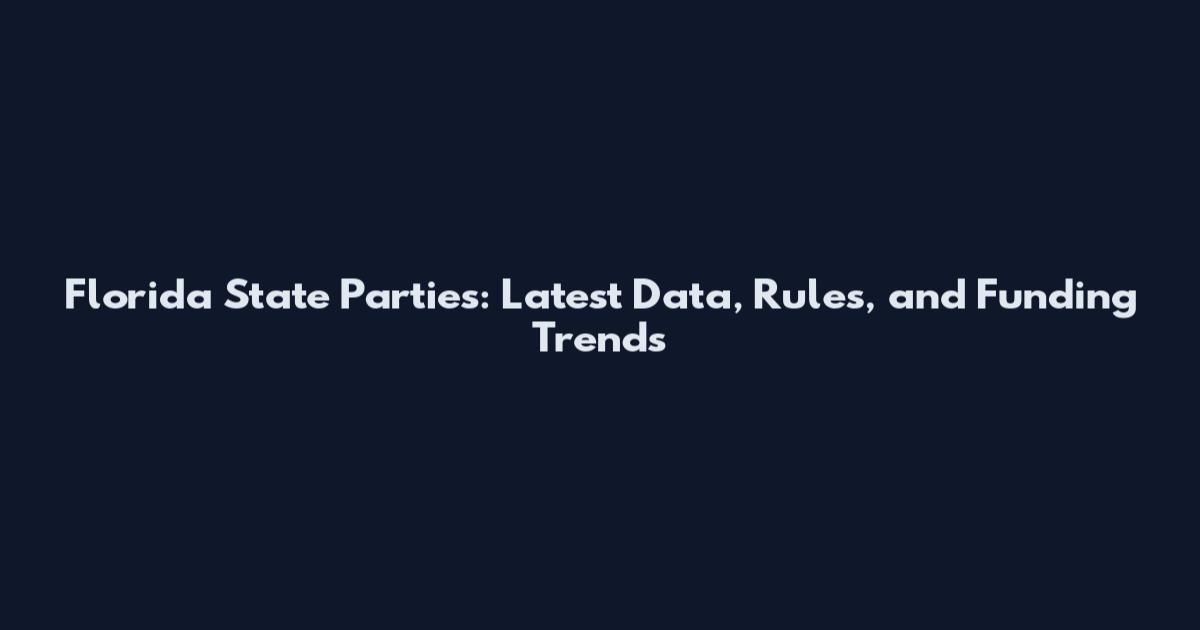Florida State Parties: Latest Data, Rules, and Funding Trends