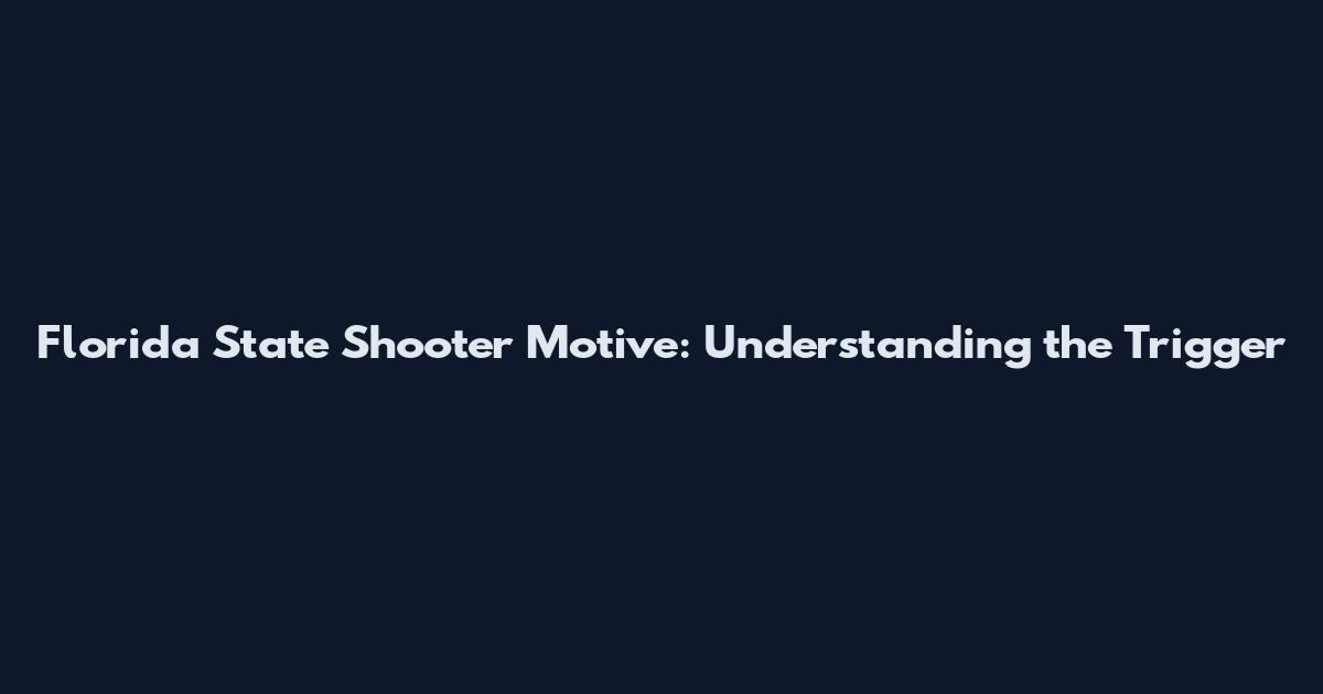 Florida State Shooter Motive: Understanding the Trigger