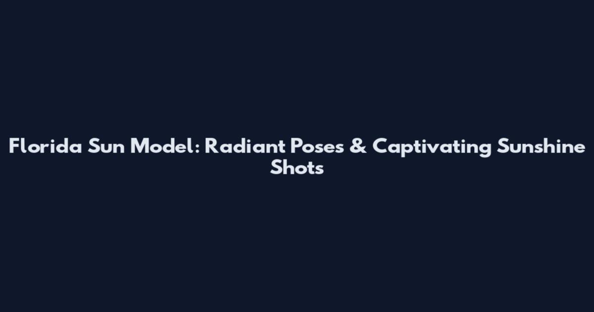 Florida Sun Model: Radiant Poses & Captivating Sunshine Shots