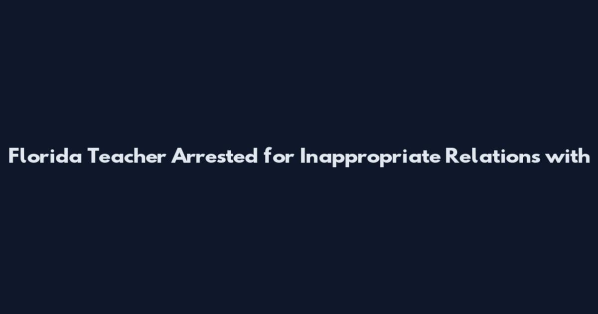 Florida Teacher Arrested for Inappropriate Relations with