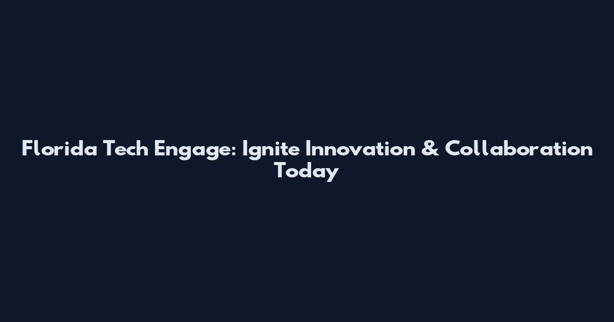 Florida Tech Engage: Ignite Innovation & Collaboration Today