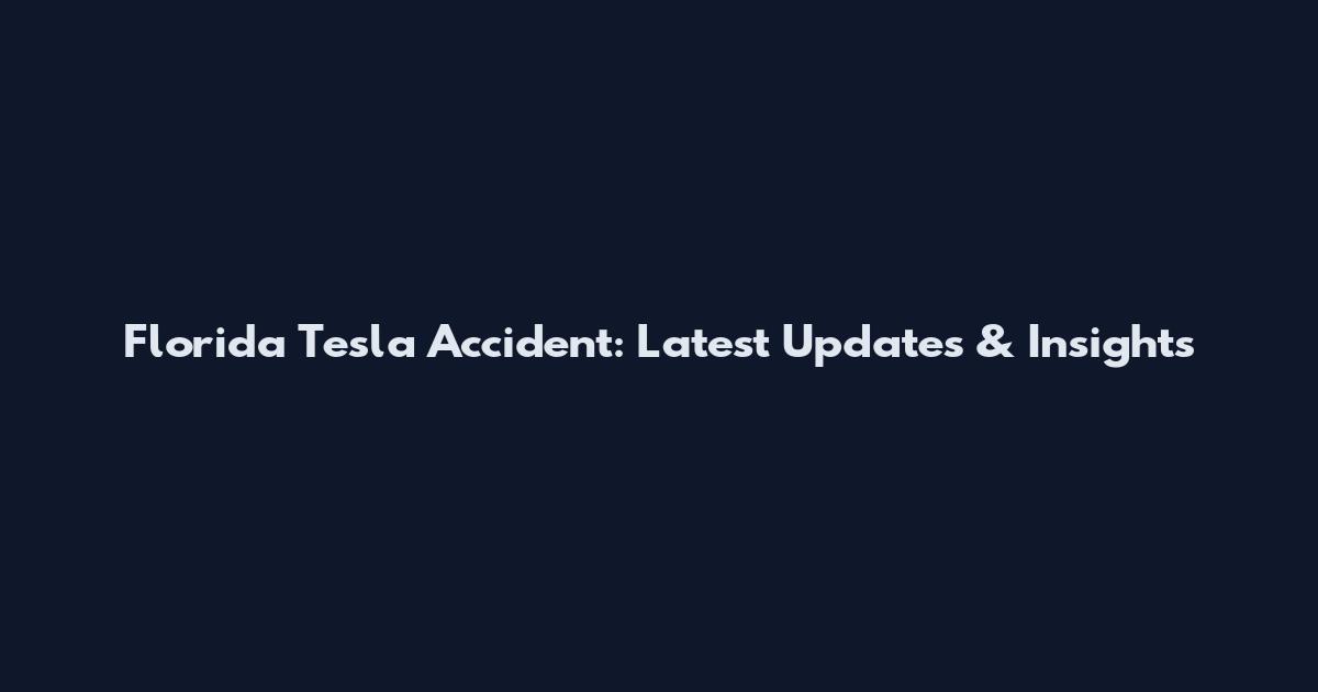 Florida Tesla Accident: Latest Updates & Insights