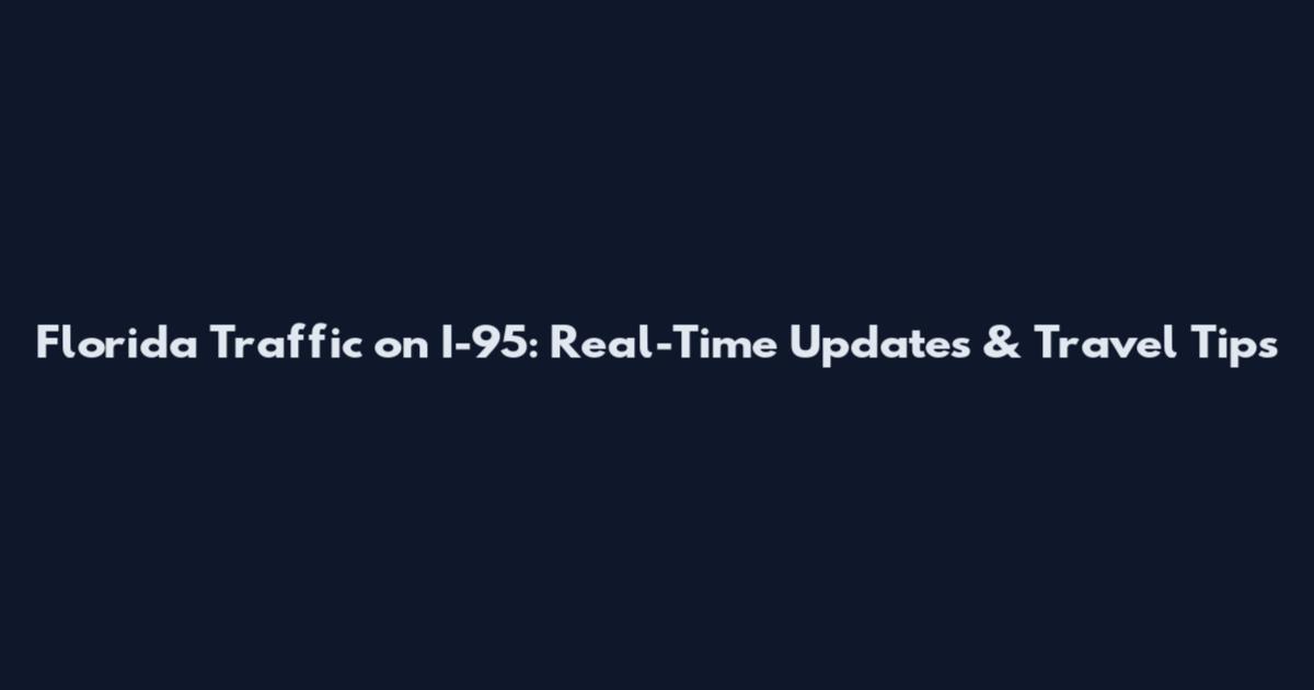 Florida Traffic on I-95: Real-Time Updates & Travel Tips