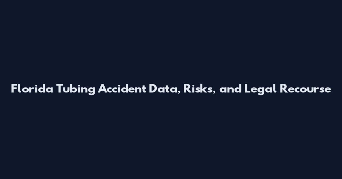 Florida Tubing Accident Data, Risks, and Legal Recourse